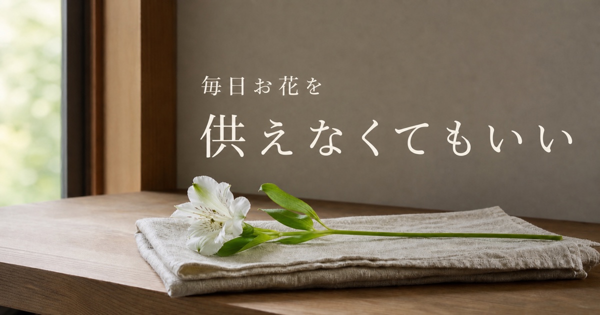 「毎日お花を供えなくてもいい」と書かれた、小さな花を置いた静かな暮らしの場面