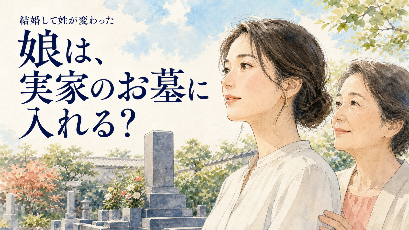 明るい墓地で実家のお墓を見つめる娘と母。「結婚して姓が変わった　娘は、実家のお墓に入れる？」の文字